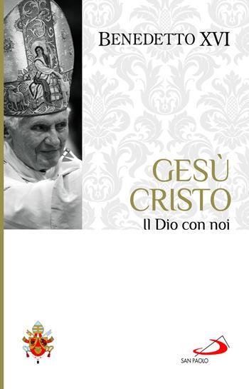 Gesù Cristo. Il Dio con noi - Benedetto XVI (Joseph Ratzinger) - Libro San Paolo Edizioni 2024, I Papi del terzo millennio | Libraccio.it