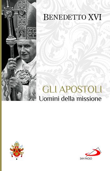 Gli apostoli - Benedetto XVI (Joseph Ratzinger) - Libro San Paolo Edizioni 2024, I Papi del terzo millennio | Libraccio.it