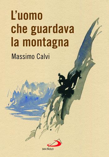 L'uomo che guardava la montagna - Massimo Calvi - Libro San Paolo Edizioni 2022, Le vele | Libraccio.it