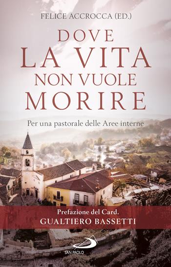Dove la vita non vuole morire. Per una pastorale delle Aree interne  - Libro San Paolo Edizioni 2022, Storia della Chiesa. Saggi | Libraccio.it