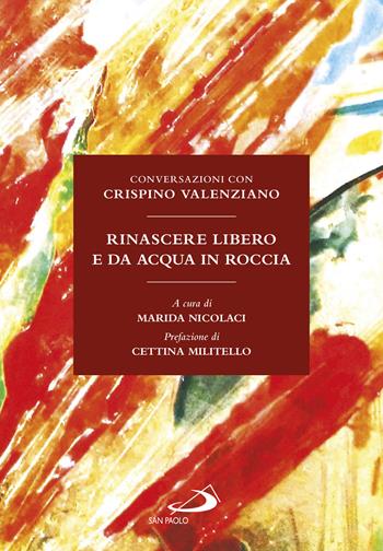 Rinascere libero e da acqua in roccia. Conversazioni con Crispino Valenziano - Crispino Valenziano - Libro San Paolo Edizioni 2022, Testimoni del nostro tempo | Libraccio.it