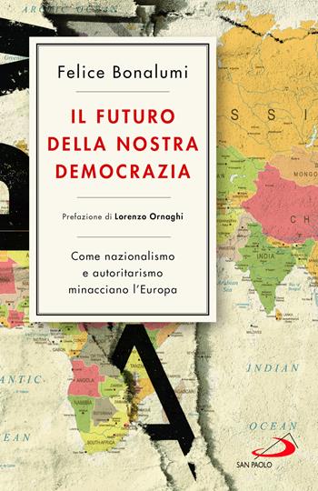 Il futuro della nostra democrazia. Come nazionalismo e autoritarismo minacciano l'Europa - Felice Bonalumi - Libro San Paolo Edizioni 2022, Attualità e storia | Libraccio.it