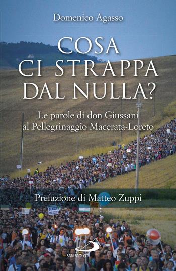 Cosa ci strappa dal nulla? Le parole di don Giussani al pellegrinaggio Macerata-Loreto - Domenico Agasso - Libro San Paolo Edizioni 2022, Parole per lo spirito | Libraccio.it