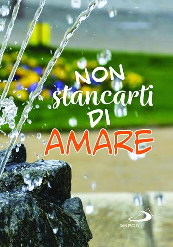 Non stancarti di amare  - Libro San Paolo Edizioni 2022, Amico | Libraccio.it