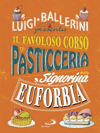 Il favoloso corso di pasticceria della signorina Euforbia. Ediz. a colori - Luigi Ballerini - Libro San Paolo Edizioni 2022, Narrativa San Paolo ragazzi | Libraccio.it