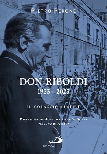 Don Riboldi. 1923-2023. Il coraggio tradito - Pietro Perone - Libro San Paolo Edizioni 2022, Tempi e figure | Libraccio.it