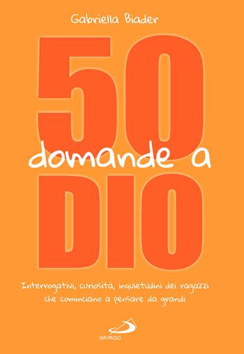 50 domande a Dio. Interrogativi, curiosità, inquietudini dei ragazzi che cominciano a pensare da grandi - Gabriella Biader - Libro San Paolo Edizioni 2022, Ragazzi e Gesù | Libraccio.it