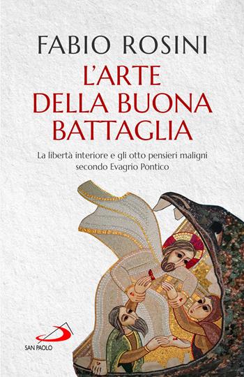 L'arte della buona battaglia. La libertà interiore e gli otto pensieri maligni secondo Evagrio Pontico - Fabio Rosini - Libro San Paolo Edizioni 2023, Dimensioni dello spirito | Libraccio.it