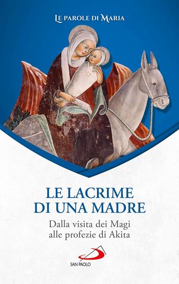 Le lacrime di una madre. Dalla visita dei Magi alle profezie di Akita  - Libro San Paolo Edizioni 2023, Modello e presenza | Libraccio.it