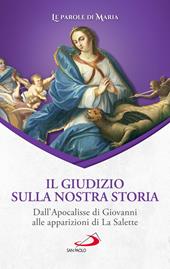 Il giudizio sulla nostra storia. Dall'Apocalisse di Giovanni alle apparizioni di La Salette