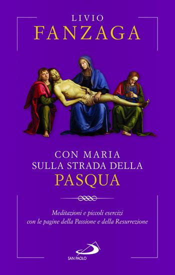 Con Maria sulla strada della Pasqua. Meditazioni e piccoli esercizi con le pagine della Passione e della Resurrezione - Livio Fanzaga - Libro San Paolo Edizioni 2023, Nuovi fermenti | Libraccio.it