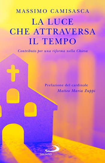La luce che attraversa il tempo. Contributo per una riforma nella Chiesa - Massimo Camisasca - Libro San Paolo Edizioni 2023, Dimensioni dello spirito | Libraccio.it