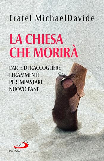 La Chiesa che morirà. L'arte di raccogliere i frammenti per impastare nuovo pane - MichaelDavide Semeraro - Libro San Paolo Edizioni 2023, Parole per lo spirito | Libraccio.it