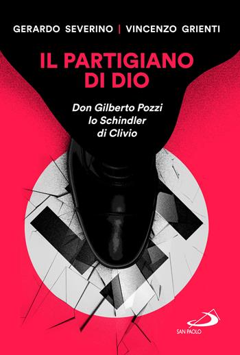 Il partigiano di Dio. Don Gilberto Pozzi lo Schindler di Clivio - Vincenzo Grienti, Gerardo Severino - Libro San Paolo Edizioni 2022, Le vele | Libraccio.it