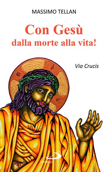 Con Gesù dalla morte alla vita! Via Crucis - Massimo Tellan - Libro San Paolo Edizioni 2023, Il tempo e i tempi | Libraccio.it