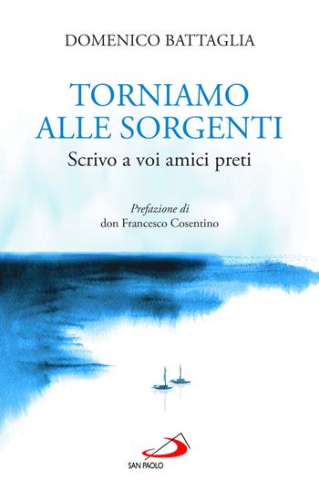 Torniamo alle sorgenti. Scrivo a voi amici preti - Domenico Battaglia - Libro San Paolo Edizioni 2022, Nuovi fermenti | Libraccio.it
