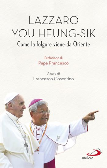 Lazarus You Heung-sik. Come la folgore viene da Oriente - LazarusHeung-sik You, Francesco Cosentino - Libro San Paolo Edizioni 2023, Testimoni del nostro tempo | Libraccio.it