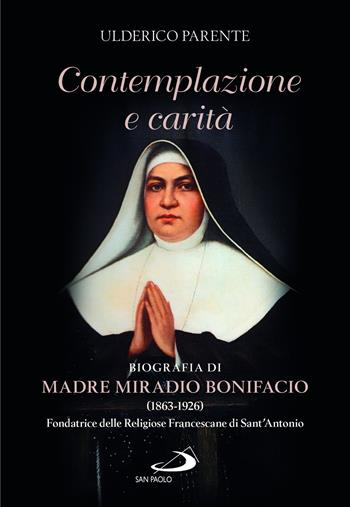 Contemplazione e carità. Biografia di Madre Miradio Bonifacio (1863-1926). Fondatrice delle Religiose Francescane di Sant'Antonio - Ulderico Parente - Libro San Paolo Edizioni 2023, Testimoni del nostro tempo | Libraccio.it