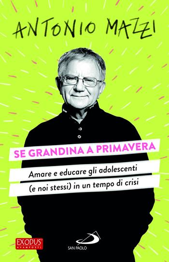 Se grandina a primavera. Amare e educare gli adolescenti (e noi stessi) in un tempo di crisi - Antonio Mazzi - Libro San Paolo Edizioni 2023, Exodus | Libraccio.it