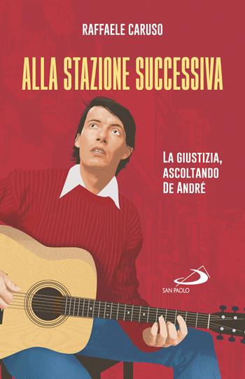 Alla stazione successiva. La giustizia, ascoltando De André - Raffaele Caruso - Libro San Paolo Edizioni 2023, Attualità e storia | Libraccio.it