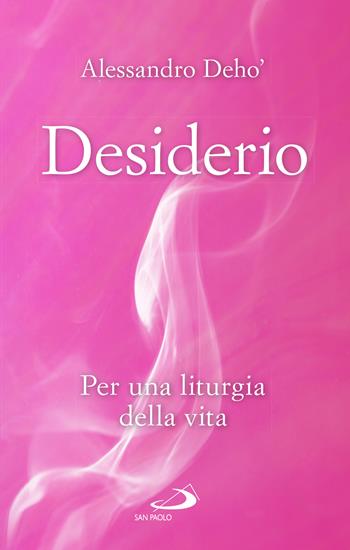Desiderio. Per una liturgia della vita - Alessandro Deho' - Libro San Paolo Edizioni 2023, Nuovi fermenti | Libraccio.it