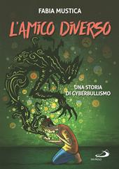 L'amico diverso. Una storia di cyberbullismo. Ediz. illustrata