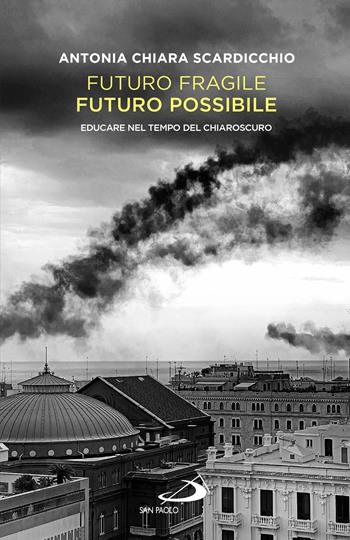 Futuro fragile, futuro possibile. Educare nel tempo del chiaroscuro - Antonia Chiara Scardicchio - Libro San Paolo Edizioni 2023, Problemi sociali d'oggi | Libraccio.it