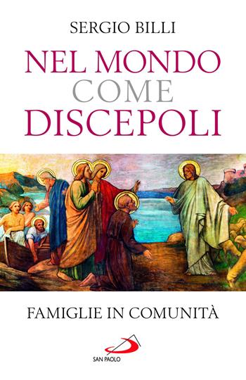 Nel mondo come discepoli. Famiglie in comunità - Sergio Billi - Libro San Paolo Edizioni 2023, Progetto famiglia | Libraccio.it