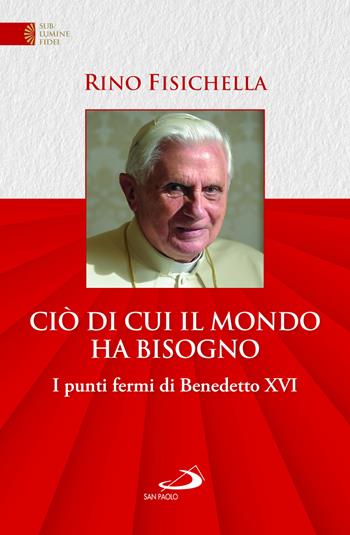 Ciò di cui il mondo ha bisogno. I punti fermi di Benedetto XVI - Rino Fisichella - Libro San Paolo Edizioni 2023, Universo teologia | Libraccio.it