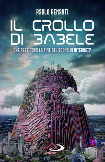 Il crollo di Babele. Che fare dopo la fine del sogno di Internet? - Paolo Benanti - Libro San Paolo Edizioni 2024, Attualità e storia | Libraccio.it