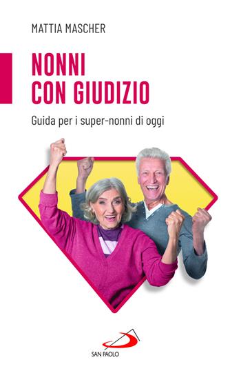 Nonni con giudizio. Guida per i super-nonni di oggi - Mattia Mascher - Libro San Paolo Edizioni 2024, Progetto famiglia | Libraccio.it