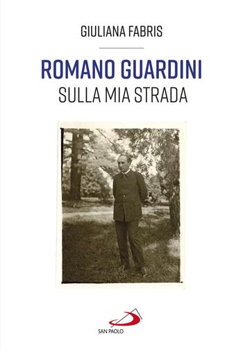 Romano Guardini. Sulla mia strada - Giuliana Fabris - Libro San Paolo Edizioni 2023, Tempi e figure | Libraccio.it