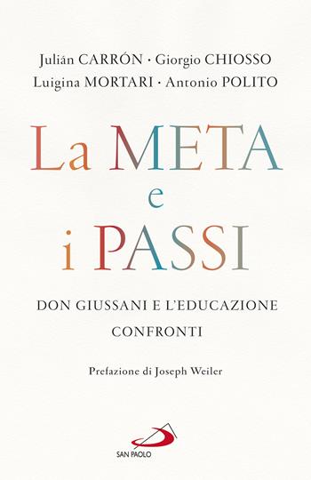 La meta e i passi. Don Giussani e l'educazione. Confronti - Julián Carrón, Giorgio Chiosso, Luigina Mortari - Libro San Paolo Edizioni 2023, Parole per lo spirito | Libraccio.it