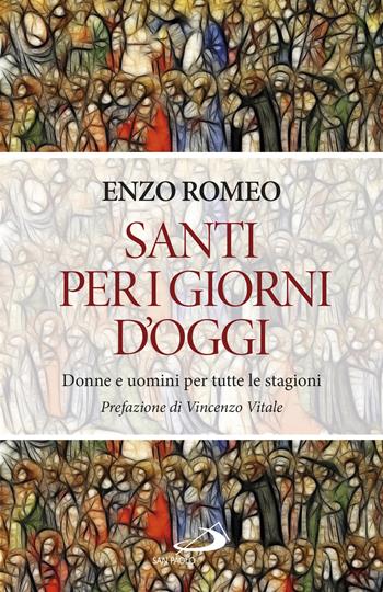 Santi per i giorni d'oggi. Donne e uomini per tutte le stagioni - Enzo Romeo - Libro San Paolo Edizioni 2023, Parole per lo spirito | Libraccio.it