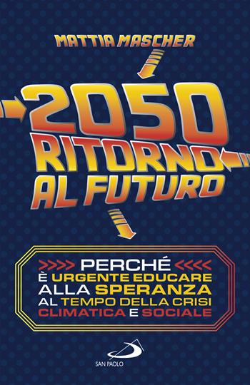 2050. Ritorno al futuro. Perché è urgente educare alla speranza al tempo della crisi climatica e sociale - Mattia Mascher - Libro San Paolo Edizioni 2023, Progetto famiglia | Libraccio.it