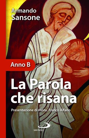 La parola che risana (Anno B) - Armando Sansone - Libro San Paolo Edizioni 2023, Parola e liturgia | Libraccio.it