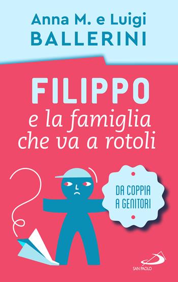 Filippo e la famiglia che va a rotoli. Come cambia la coppia con l'arrivo dei figli - Luigi Ballerini, Anna M. Ballerini - Libro San Paolo Edizioni 2023, Progetto famiglia | Libraccio.it