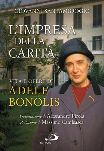 L'impresa della carità. Vita e opere di Adele Bonolis - Giovanni Santambrogio - Libro San Paolo Edizioni 2023, Tempi e figure | Libraccio.it
