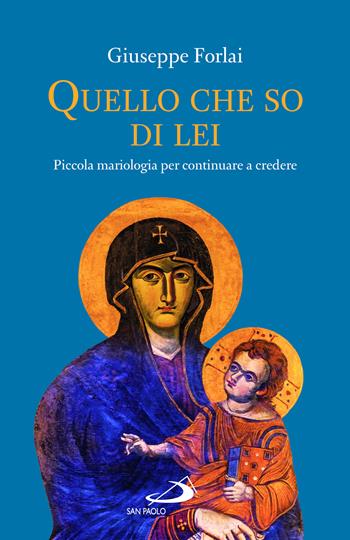 Quello che so di lei. Piccola mariologia per continuare a credere - Giuseppe Forlai - Libro San Paolo Edizioni 2023, Modello e presenza | Libraccio.it