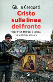 Cristo sulla linea del fronte. Storie e volti della fede in Ucraina, tra resilienza e speranza