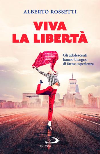 Viva la libertà. Gli adolescenti hanno bisogno di farne esperienza - Alberto Rossetti - Libro San Paolo Edizioni 2023, Psicologia | Libraccio.it