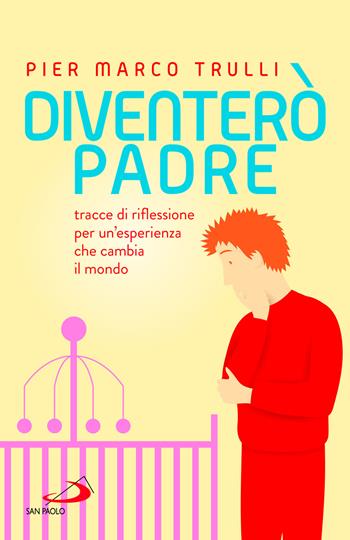 Diventerò padre. Tracce di riflessione per un'esperienza che cambia il mondo - Pier Marco Trulli - Libro San Paolo Edizioni 2023, Progetto famiglia | Libraccio.it