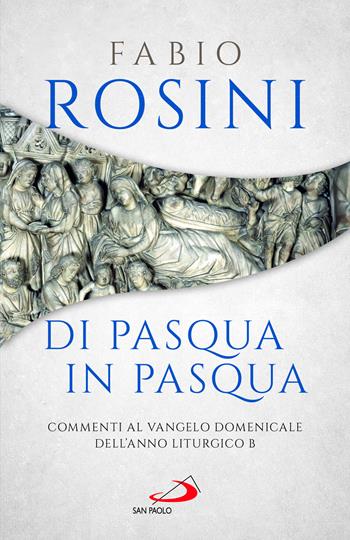 Di Pasqua in Pasqua. Commenti al Vangelo domenicale dell'anno liturgico B - Fabio Rosini - Libro San Paolo Edizioni 2023, Parola e liturgia | Libraccio.it