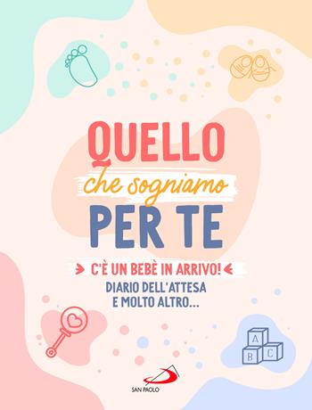 Quello che sogniamo per te. C’è un bebè in arrivo! Diario dell’attesa e molto altro...  - Libro San Paolo Edizioni 2023, Bimbi e Gesù | Libraccio.it