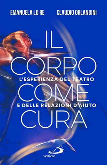 Il corpo come cura. L'esperienza del teatro e delle relazioni d'aiuto - Emanuela Lo Re, Claudio Orlandini - Libro San Paolo Edizioni 2024, Psicologia | Libraccio.it