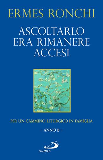 Ascoltarlo era rimanere accesi. Per un cammino liturgico in famiglia (Anno B) - Ermes Ronchi - Libro San Paolo Edizioni 2023, Parola e liturgia | Libraccio.it