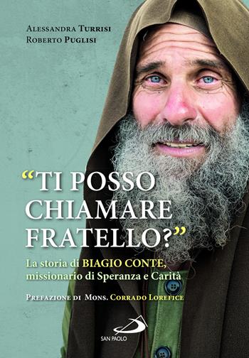 «Ti posso chiamare fratello?» La storia di Biagio Conte, missionario di speranza e carità - Roberto Puglisi, Alessandra Turrisi - Libro San Paolo Edizioni 2023, Tempi e figure | Libraccio.it