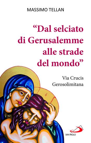 «Dal selciato di Gerusalemme alle strade del mondo». Via Crucis Gerosolimitana - Massimo Tellan - Libro San Paolo Edizioni 2024, Nuovi fermenti | Libraccio.it