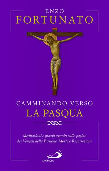 Camminando verso la Pasqua. Meditazioni e piccoli esercizi sulle pagine dei Vangeli della Passione, Morte e Resurrezione - Enzo Fortunato - Libro San Paolo Edizioni 2024, Nuovi fermenti | Libraccio.it