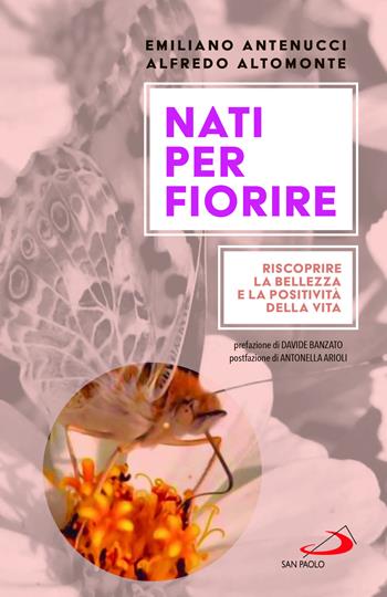 Nati per fiorire. Riscoprire la bellezza e la positività della vita - Emiliano Antenucci, Alfredo Altomonte - Libro San Paolo Edizioni 2024, Psicologia | Libraccio.it